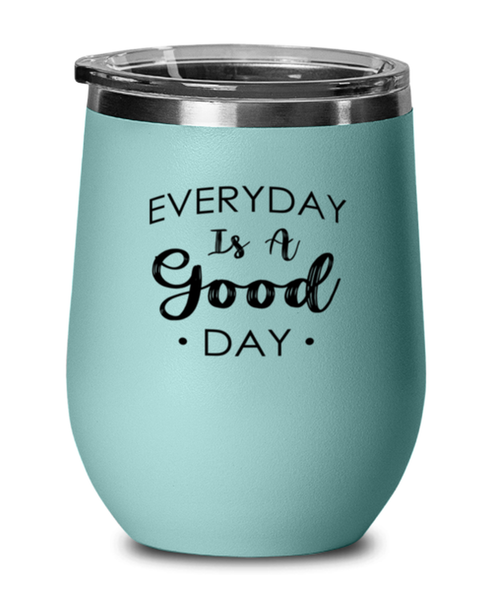 Every Day is a Good Day, teal drinkware metal glass. Model 60063