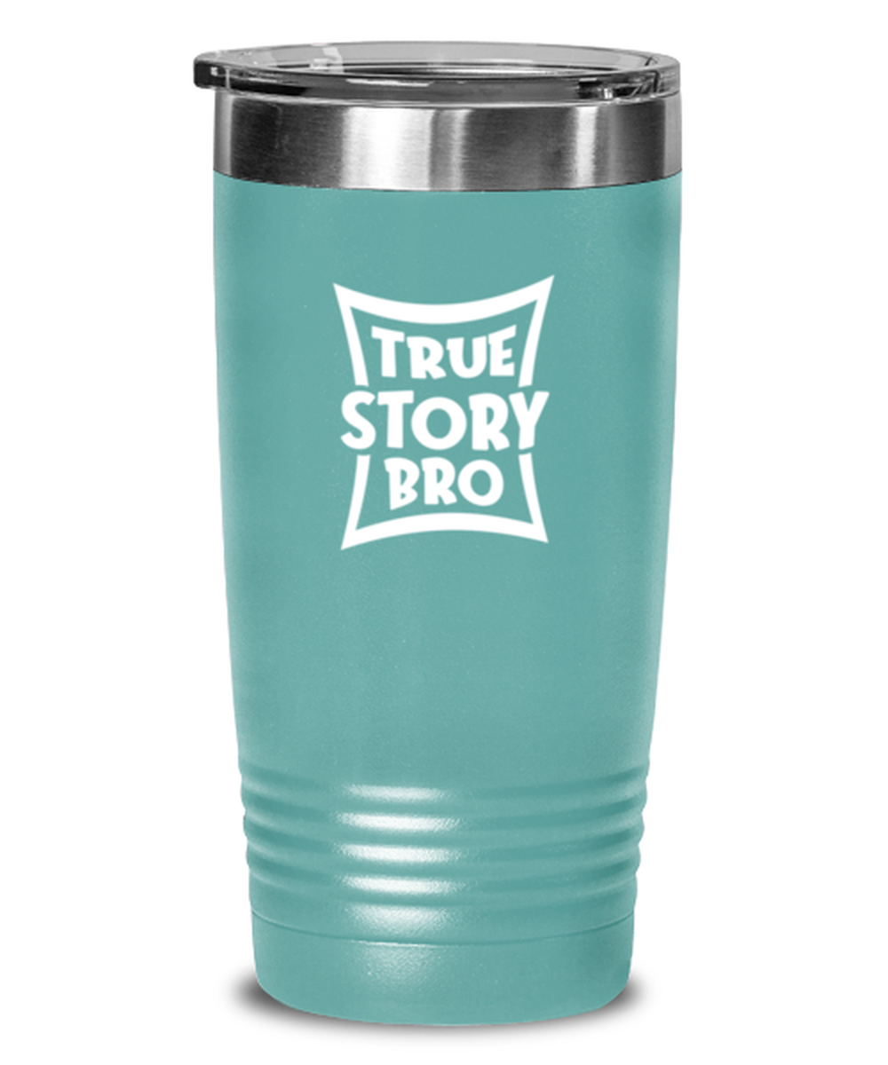 True Story Bro, teal tumbler. Model 60064
