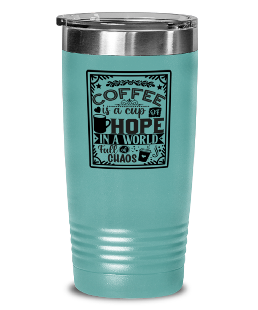 Coffee is a cup of hope i a world full of chaos-01, teal Tumbler 20oz. Model 60066
