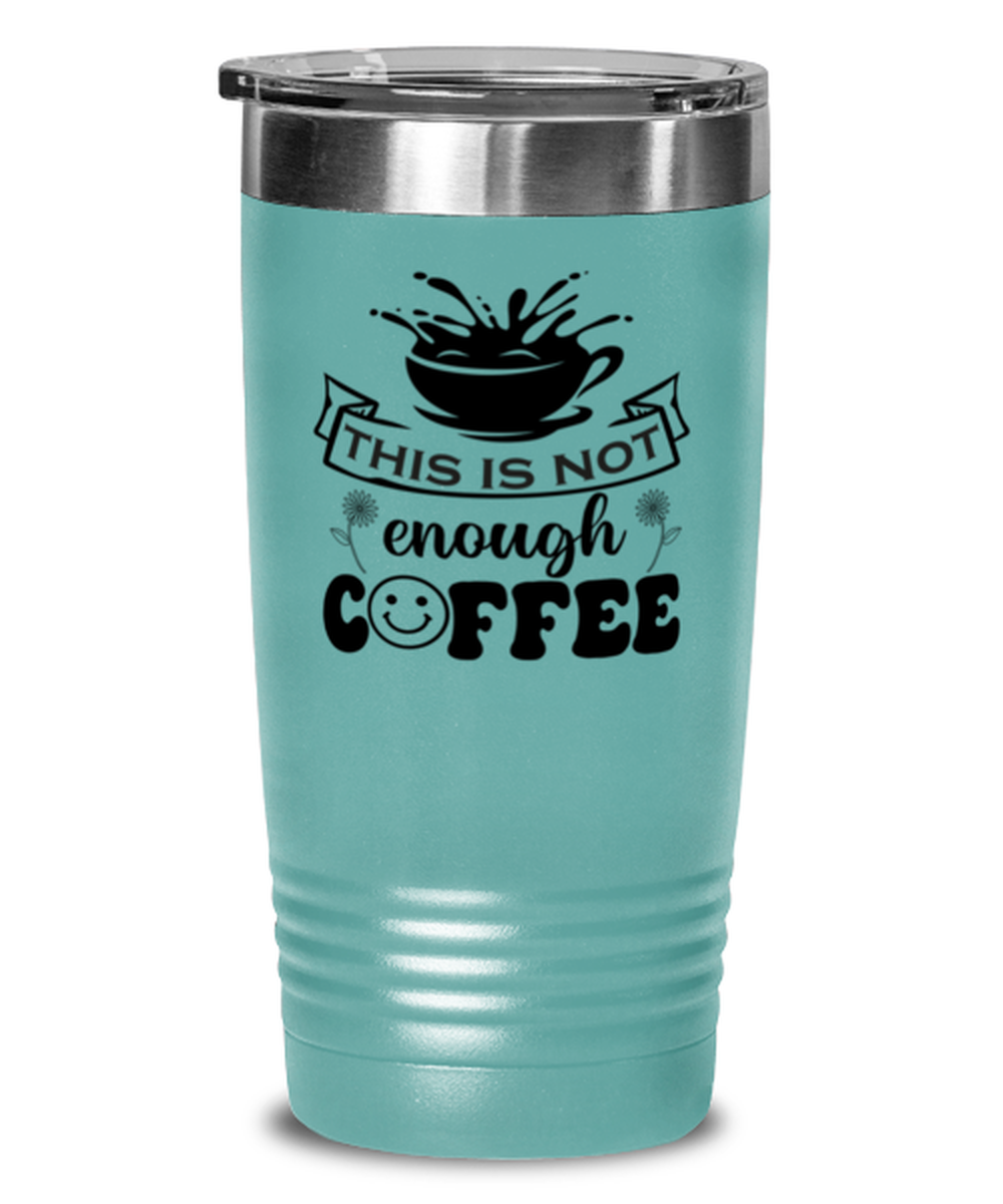 This is not enough coffee-01, teal Tumbler 20oz. Model 60066