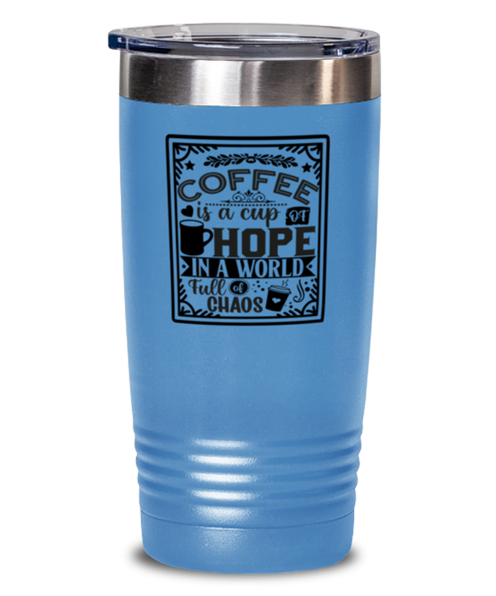 Coffee is a cup of hope i a world full of chaos-01, light blue Tumbler 20oz. Model 60066