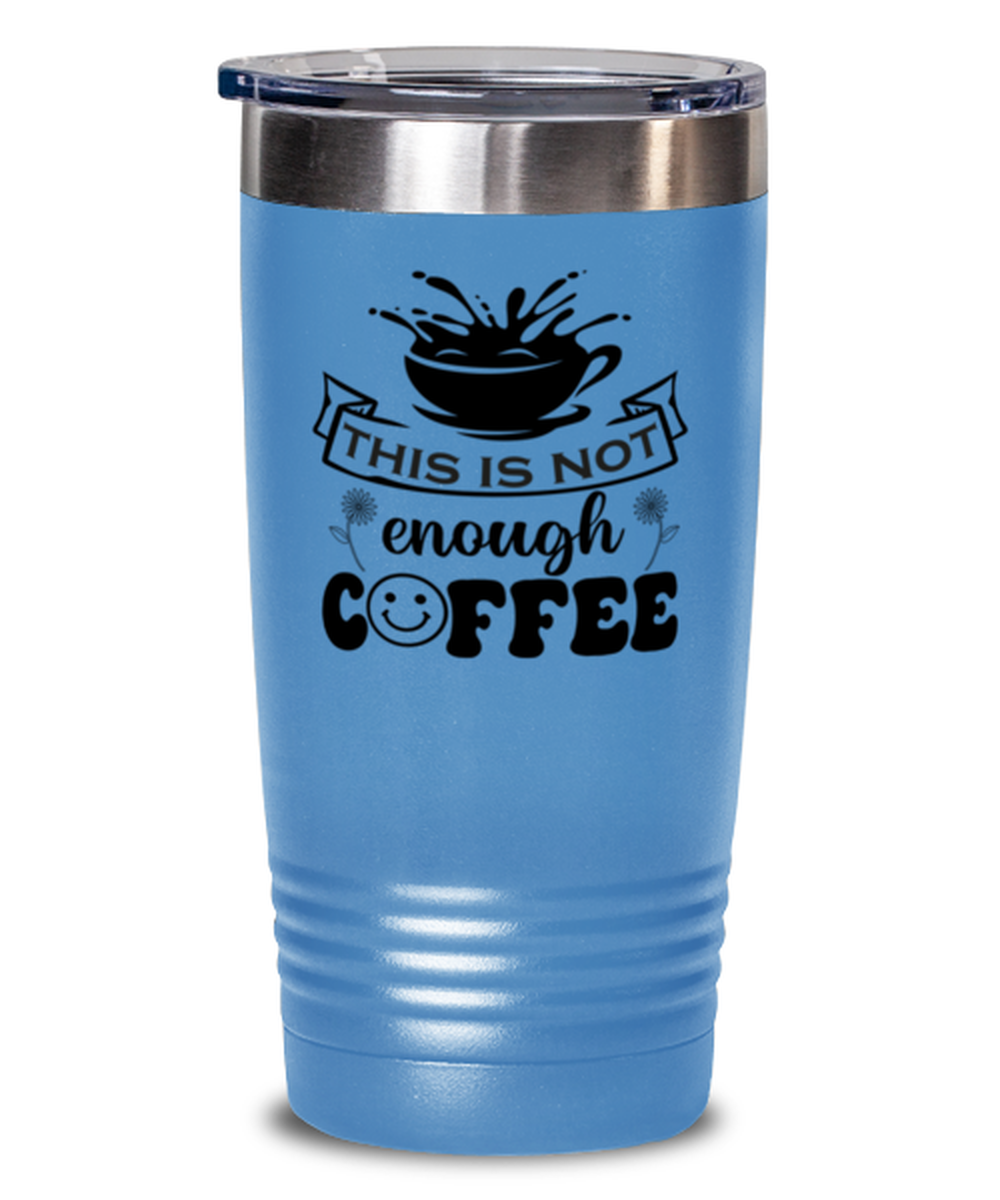 This is not enough coffee-01, light blue Tumbler 20oz. Model 60066