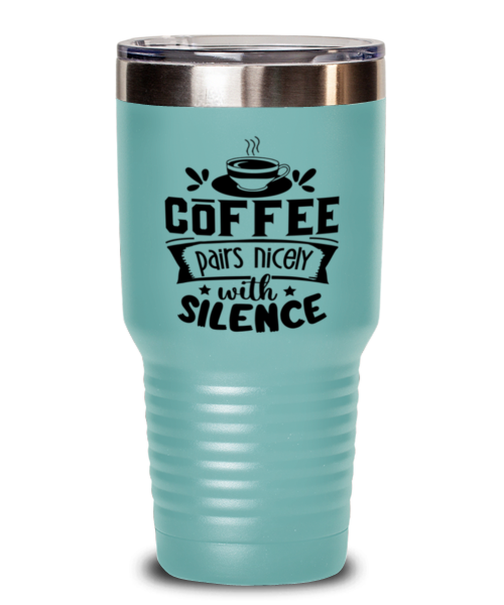 Coffee pairs nicely with silence-01, teal Tumbler 30oz. Model 60066