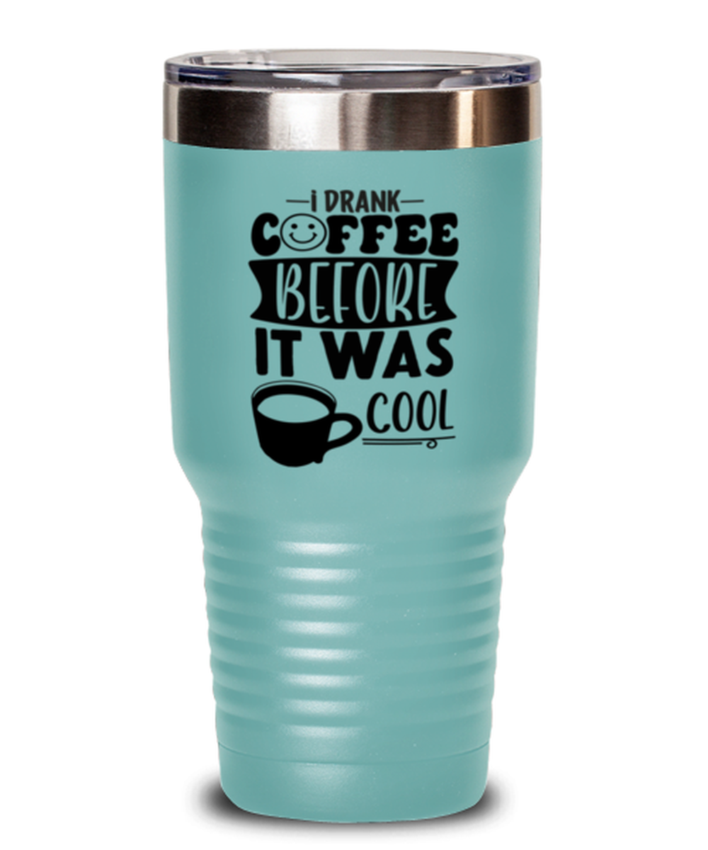 I drank coffee before it was cool-01, teal Tumbler 30oz. Model 60066