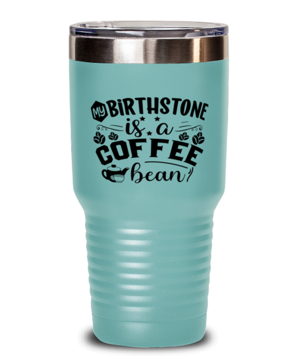 my birthstone is a coffee bean-01, teal Tumbler 30oz. Model 60066