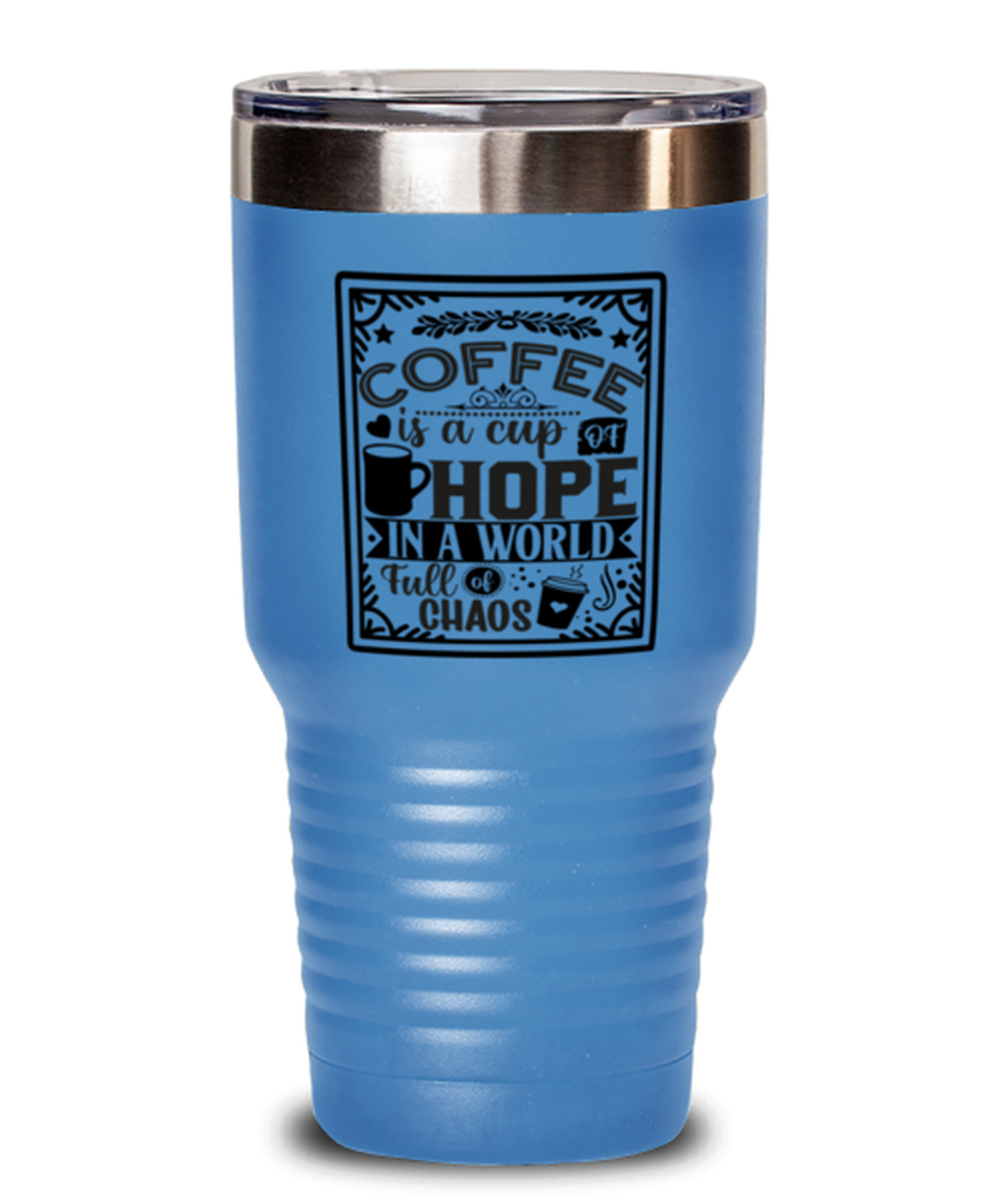 Coffee is a cup of hope i a world full of chaos-01, light blue Tumbler 30oz. Model 60066