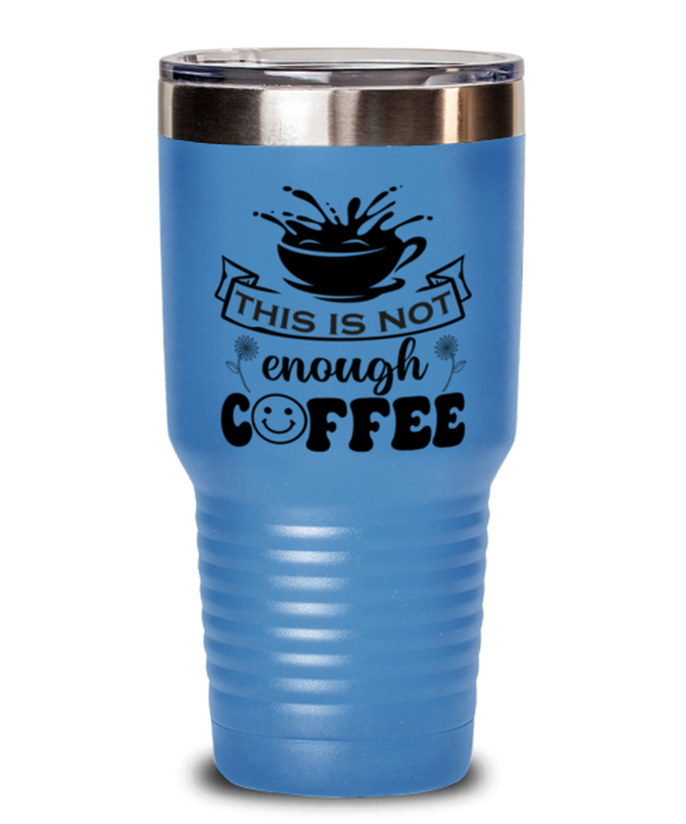 This is not enough coffee-01, light blue Tumbler 30oz. Model 60066