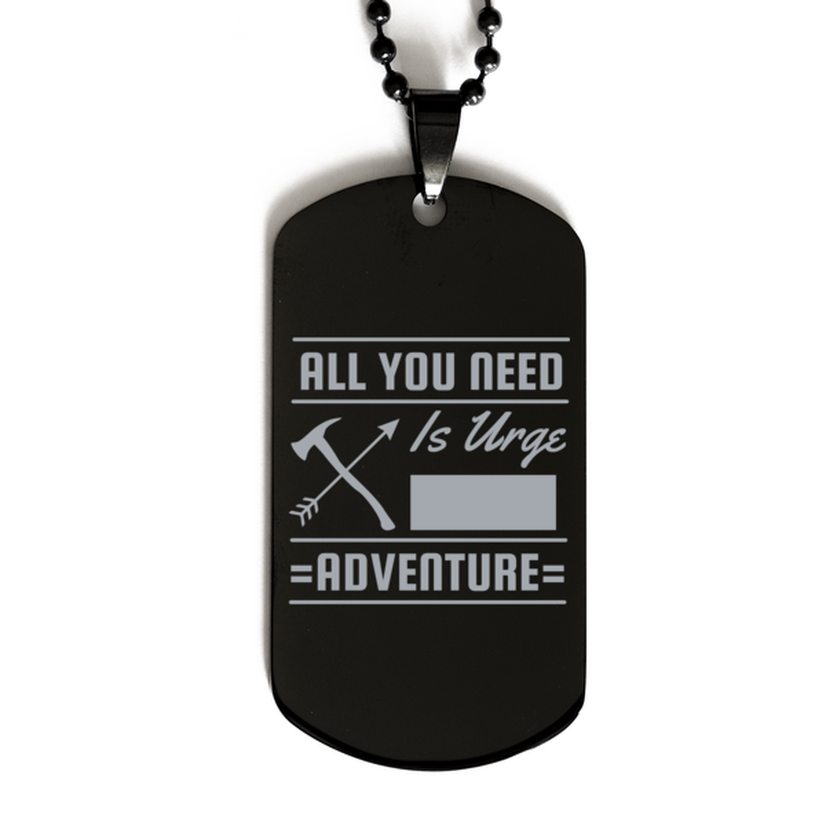 All You Need is an Urge for Adventure, Black Dog Tag. Model 60068