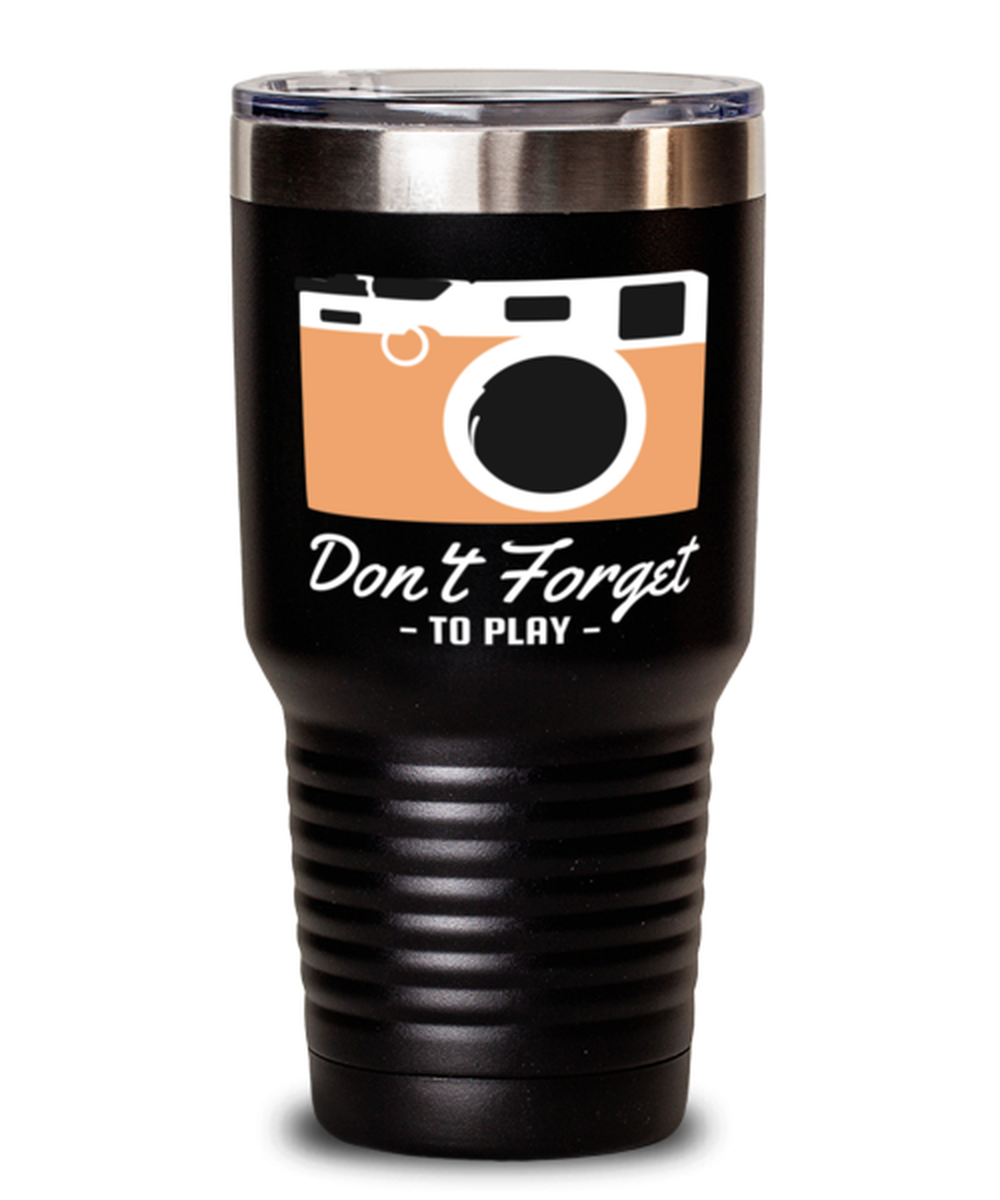 Dont Forget to Play, black Tumbler 30oz. Model 60071