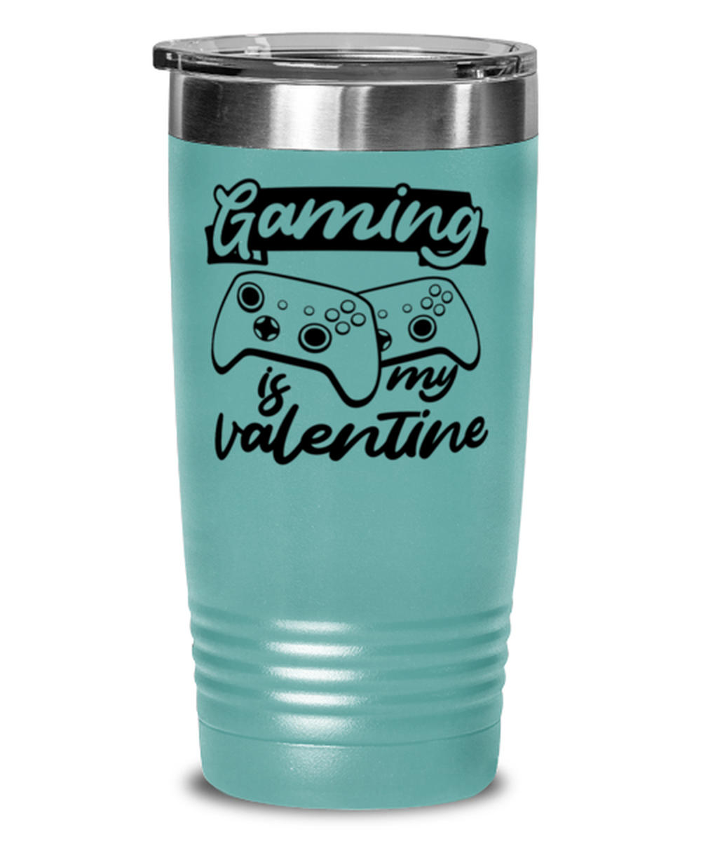 Gaming is my valentine , teal Tumbler 20oz. Model 60075