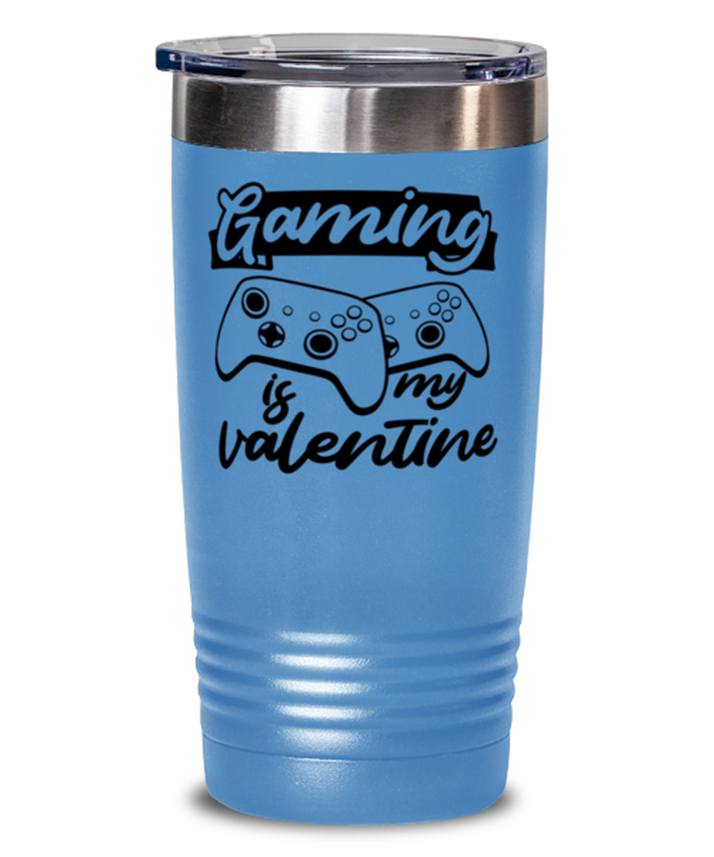 Gaming is my valentine , light blue Tumbler 20oz. Model 60075