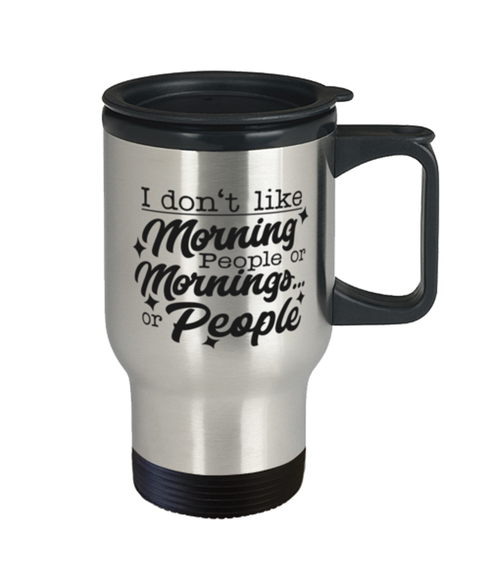 I don't like morning people or mornings or people,  Travel Mug. Model 60049