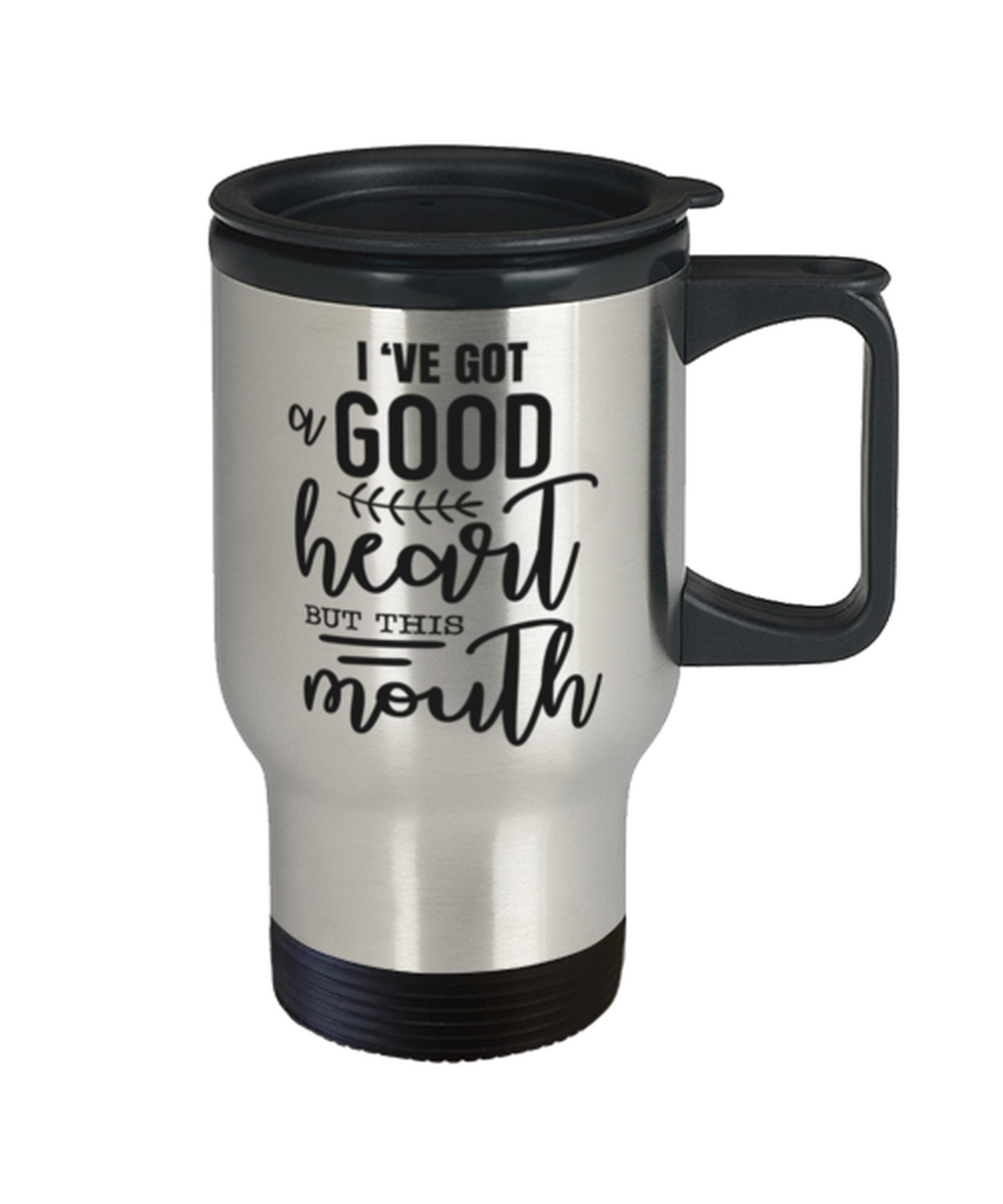 I've got a good heart but this mouth,  Travel Mug. Model 60049
