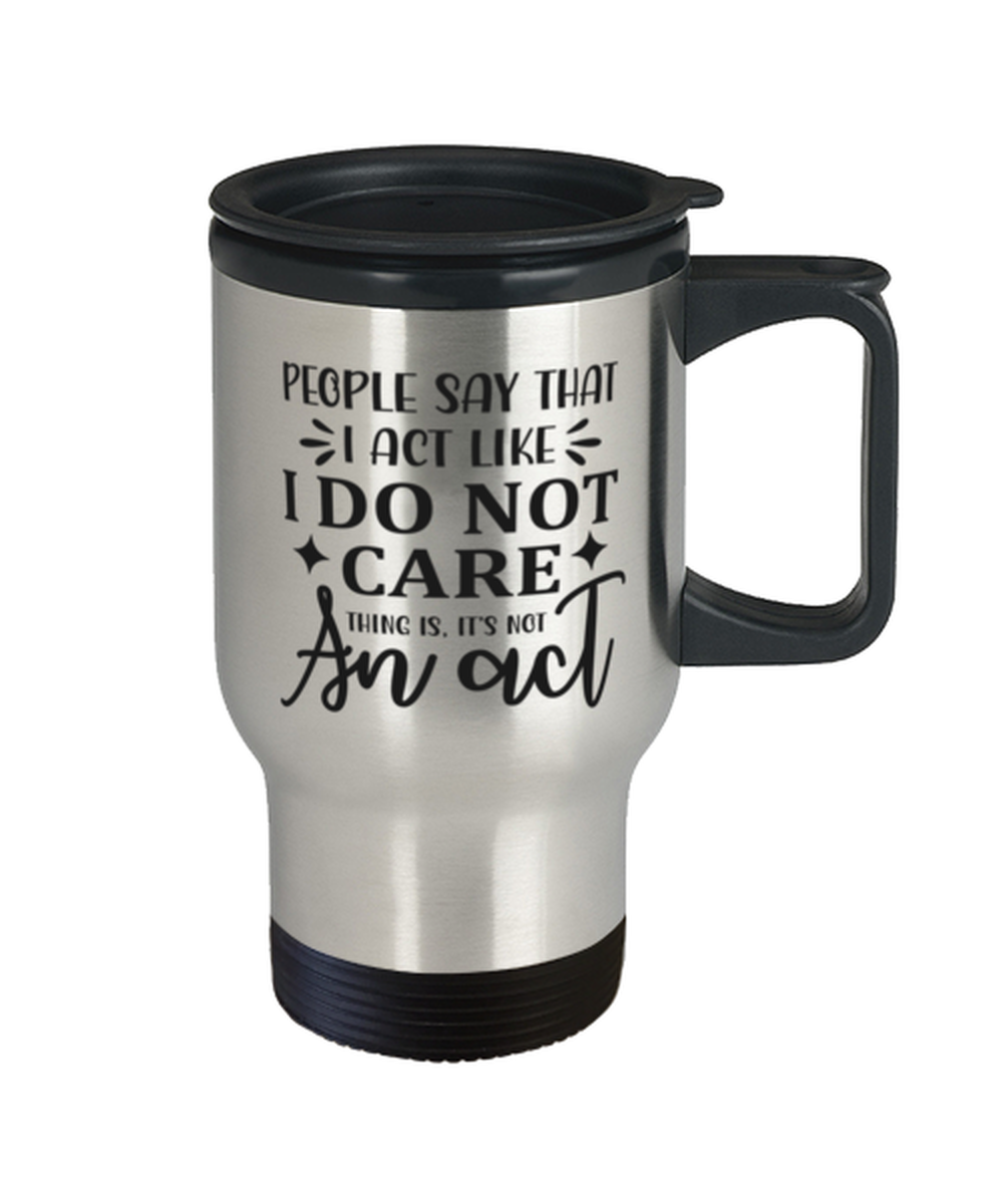 People say that I act like...,  Travel Mug. Model 60049