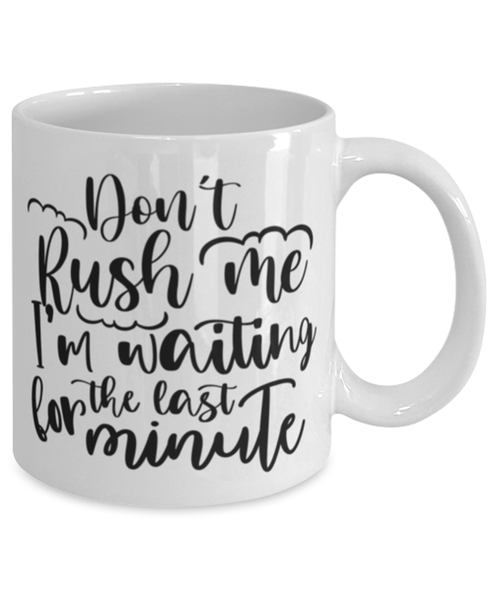 Don't Rush Me I'm Waiting For The Last Minute, white Coffee Mug, Coffee Cup 11oz. Model 60050