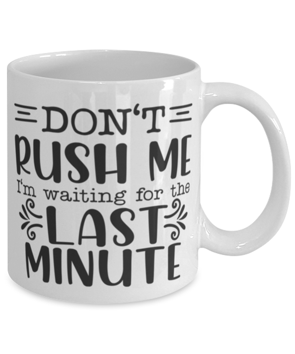 Don't Rush Me I'm Waiting For The Last Minute2, white Coffee Mug, Coffee Cup 11oz. Model 60050