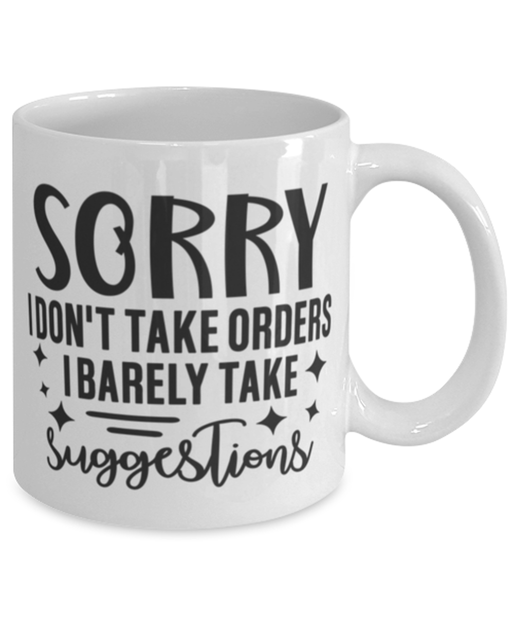 I Don't Take Orders I Barely Take Suggestions, white Coffee Mug, Coffee Cup 11oz. Model 60050