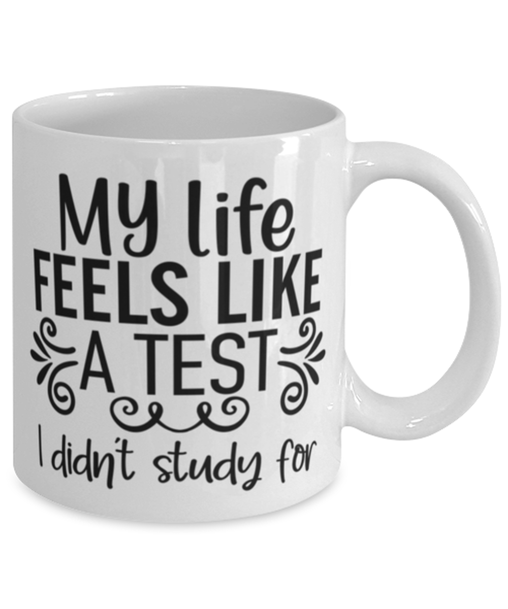 My Life Feels Like A Test I Didn't Study For, white Coffee Mug, Coffee Cup 11oz. Model 60050