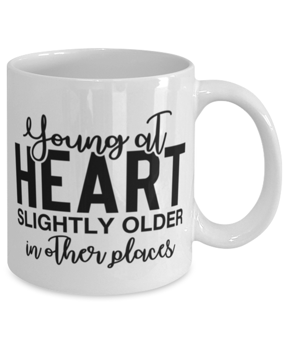 Young At Heart Slightly Older In Other Places, white Coffee Mug, Coffee Cup 11oz. Model 60050