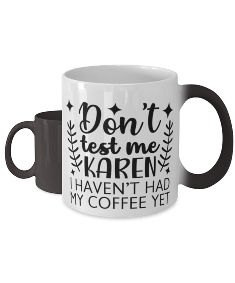 Don't Test Me Karen I Haven't Had My Coffee Yet,  Color Changing Coffee Mug, Magic Coffee Cup. Model 60050