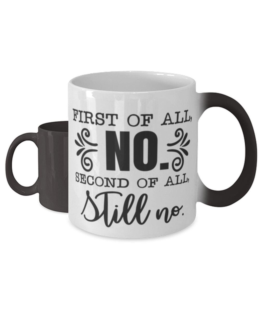First Of All No, Second Of All Still No,  Color Changing Coffee Mug, Magic Coffee Cup. Model 60050