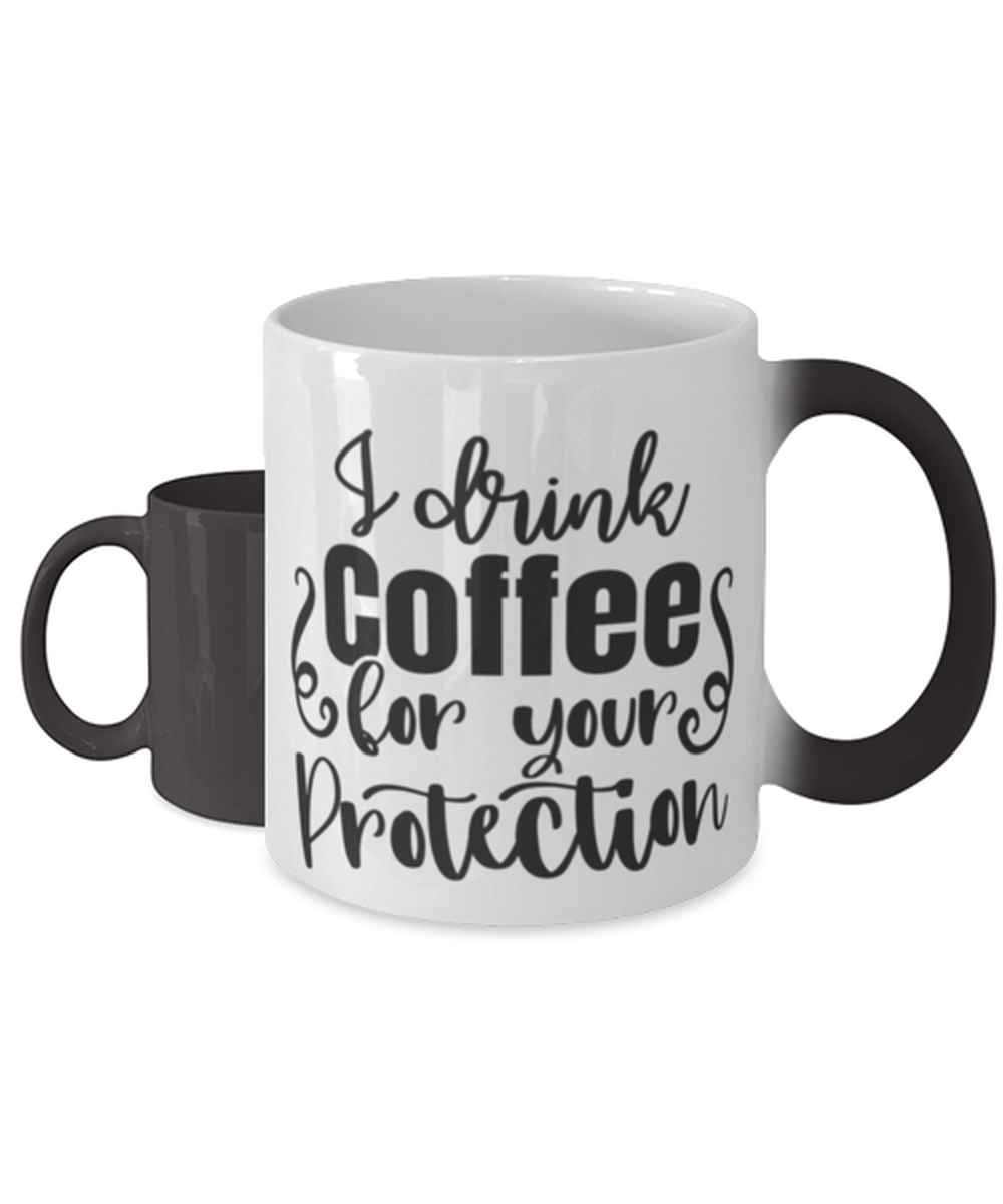 I Drink Coffee For Your Protection,  Color Changing Coffee Mug, Magic Coffee Cup. Model 60050