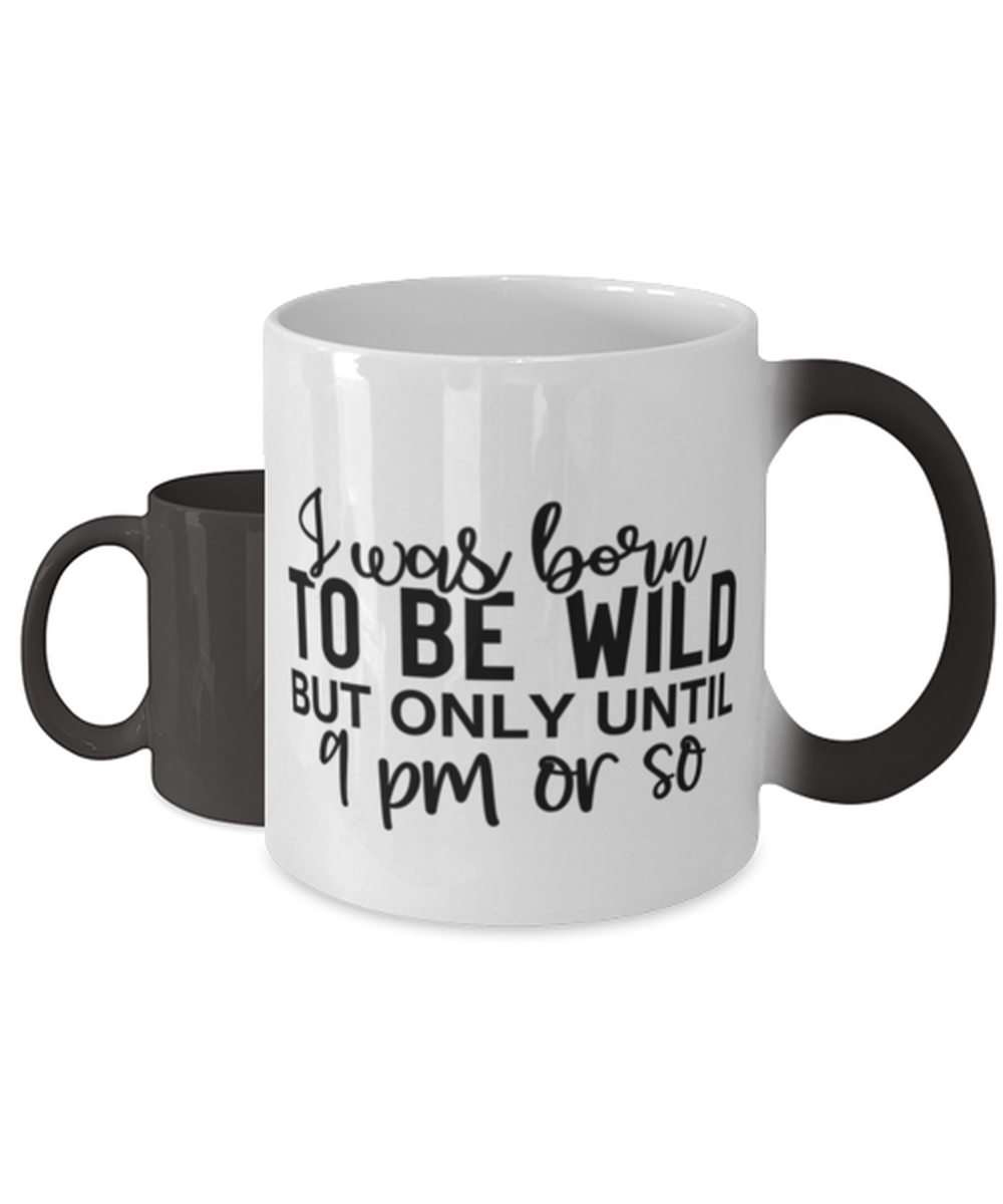 I Was Born To Be Wild But Only Until 9 Pm Or So,  Color Changing Coffee Mug, Magic Coffee Cup. Model 60050