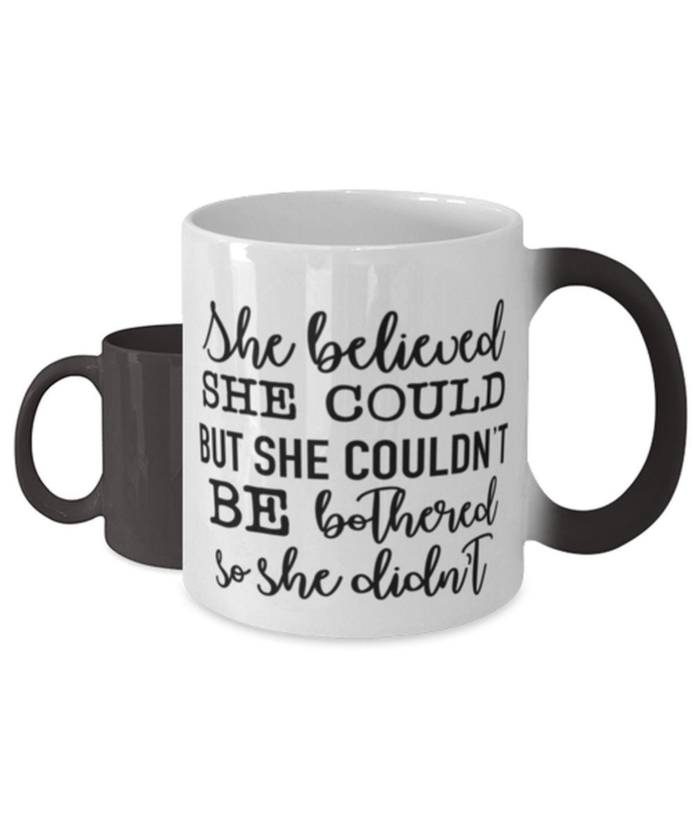 She Believed She Could But She Couldn't Be Bothered So She Didn't,  Color Changing Coffee Mug, Magic Coffee Cup. Model 60050