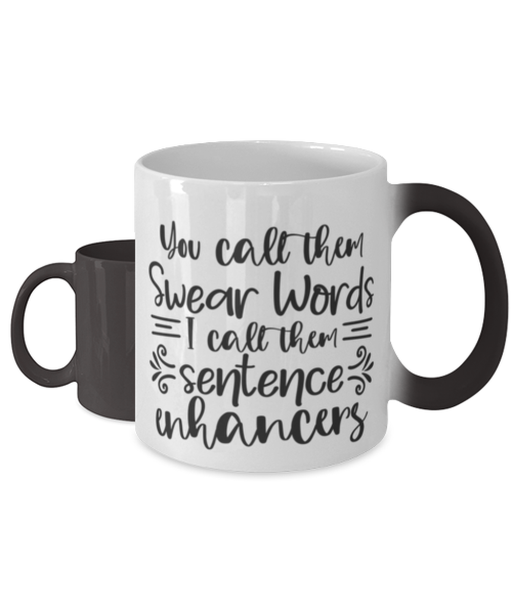 You Call Them Swear Words, I Call Them Sentence Enhancers,  Color Changing Coffee Mug, Magic Coffee Cup. Model 60050