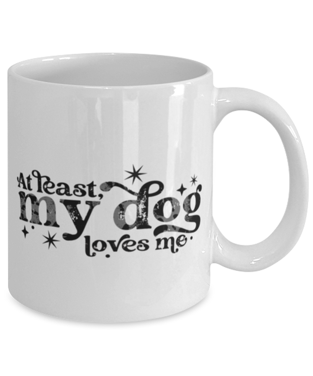 At least my dog loves me, white Coffee Mug, Coffee Cup 11oz. Model 60052