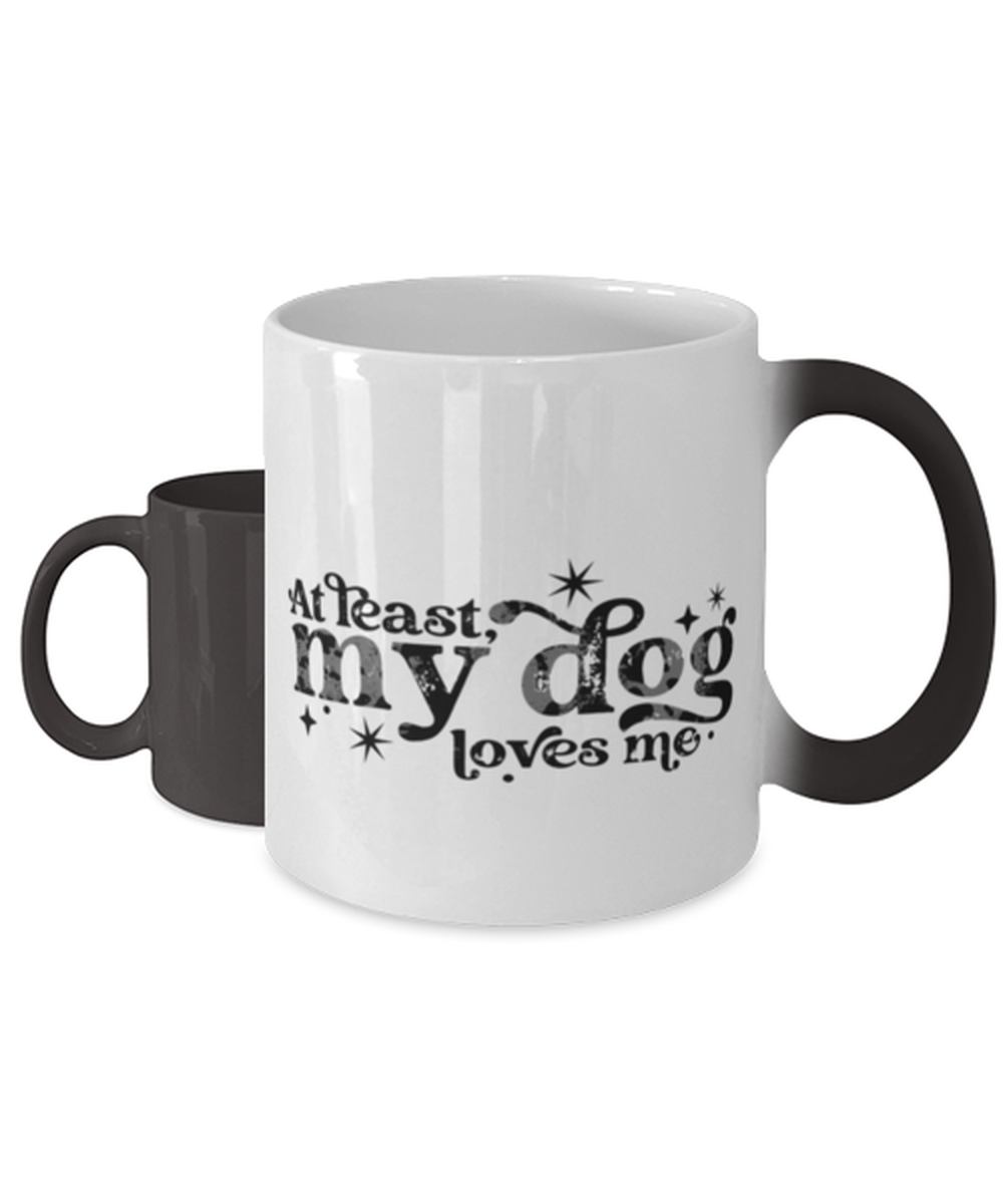 At least my dog loves me,  Color Changing Coffee Mug, Magic Coffee Cup. Model 60052