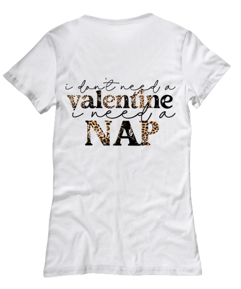 I don't need a valentine, I need a nap, white Women's Tee. Model 60053