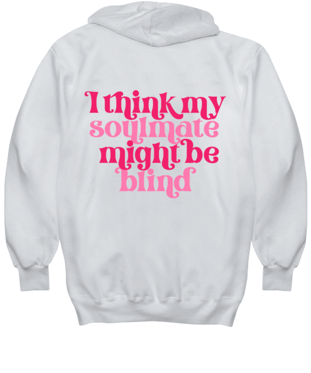I think my soulmate might be blind, white hoodie. Model 60053