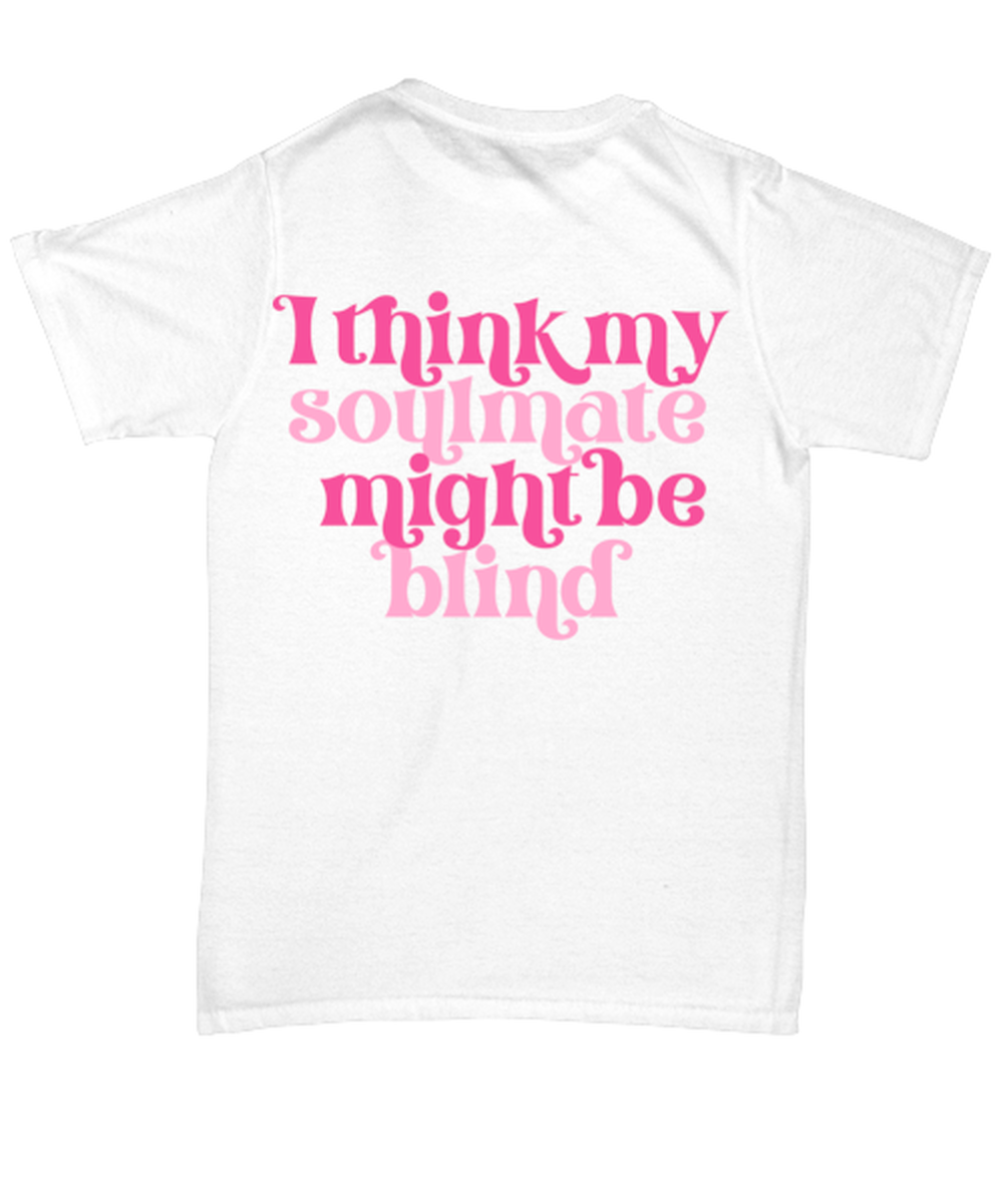 I think my soulmate might be blind, white Unisex Tee. Model 60053