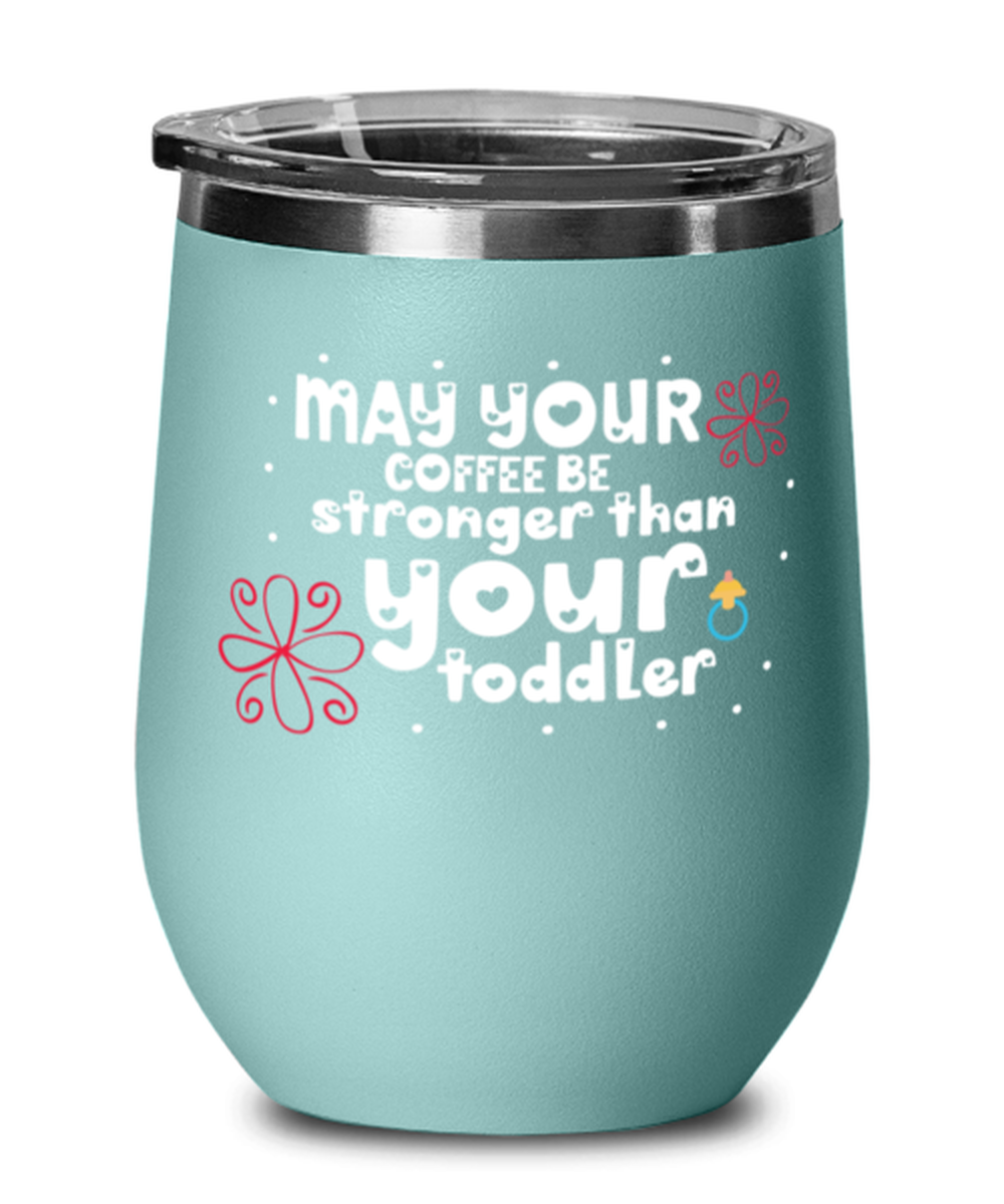 May your coffee be stronger than your toddler, teal Wineglass. Model 60043