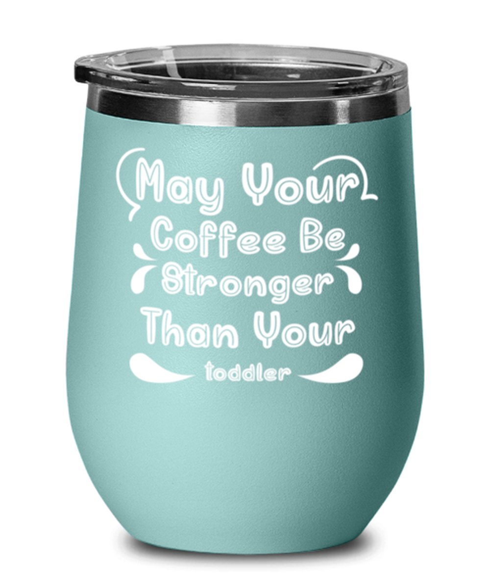 May Your Coffee Be Stronger Than Your toddler1, teal Wineglass. Model 60043