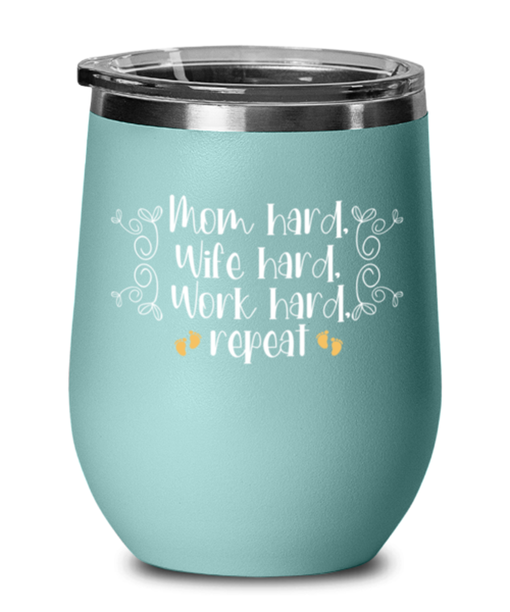 Mom hard, Wife hard, Work hard, repeat, teal Wineglass. Model 60043