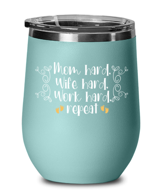 Mom hard, Wife hard, Work hard, repeat, teal Wineglass. Model 60043