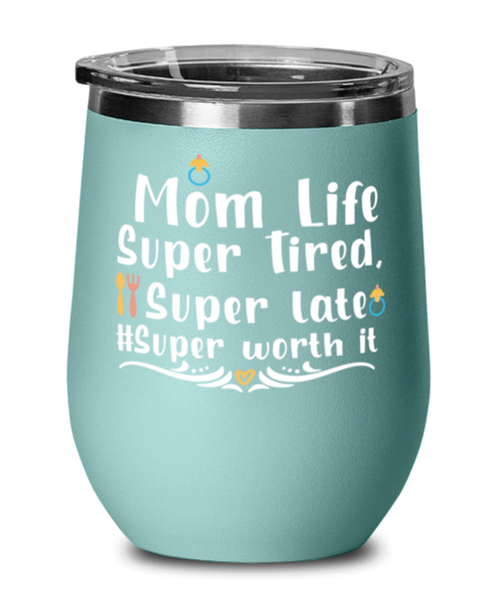 Mom Life Super Tired, Super late #Super worth it, teal Wineglass. Model 60043