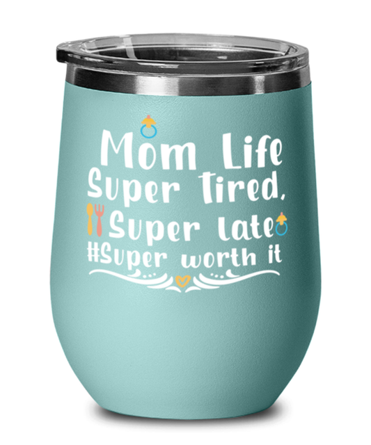 Mom Life Super Tired, Super late #Super worth it, teal Wineglass. Model 60043