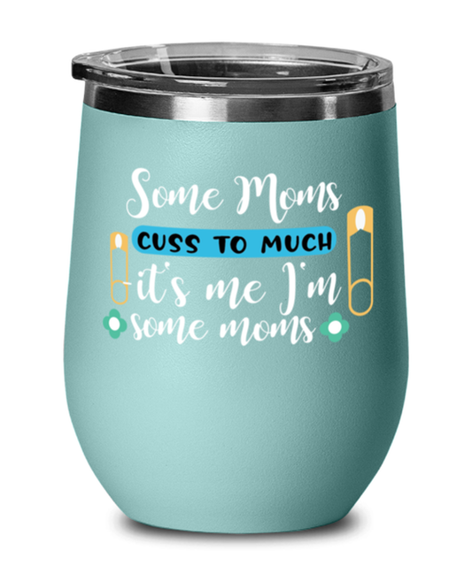 Some Moms cuss to much -it's me I'm some moms, teal Wineglass. Model 60043