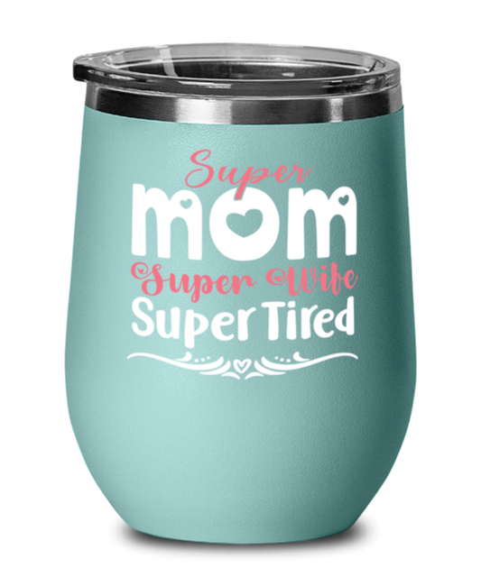 Super Mom, Super Wife, Super Tired, teal Wineglass. Model 60043
