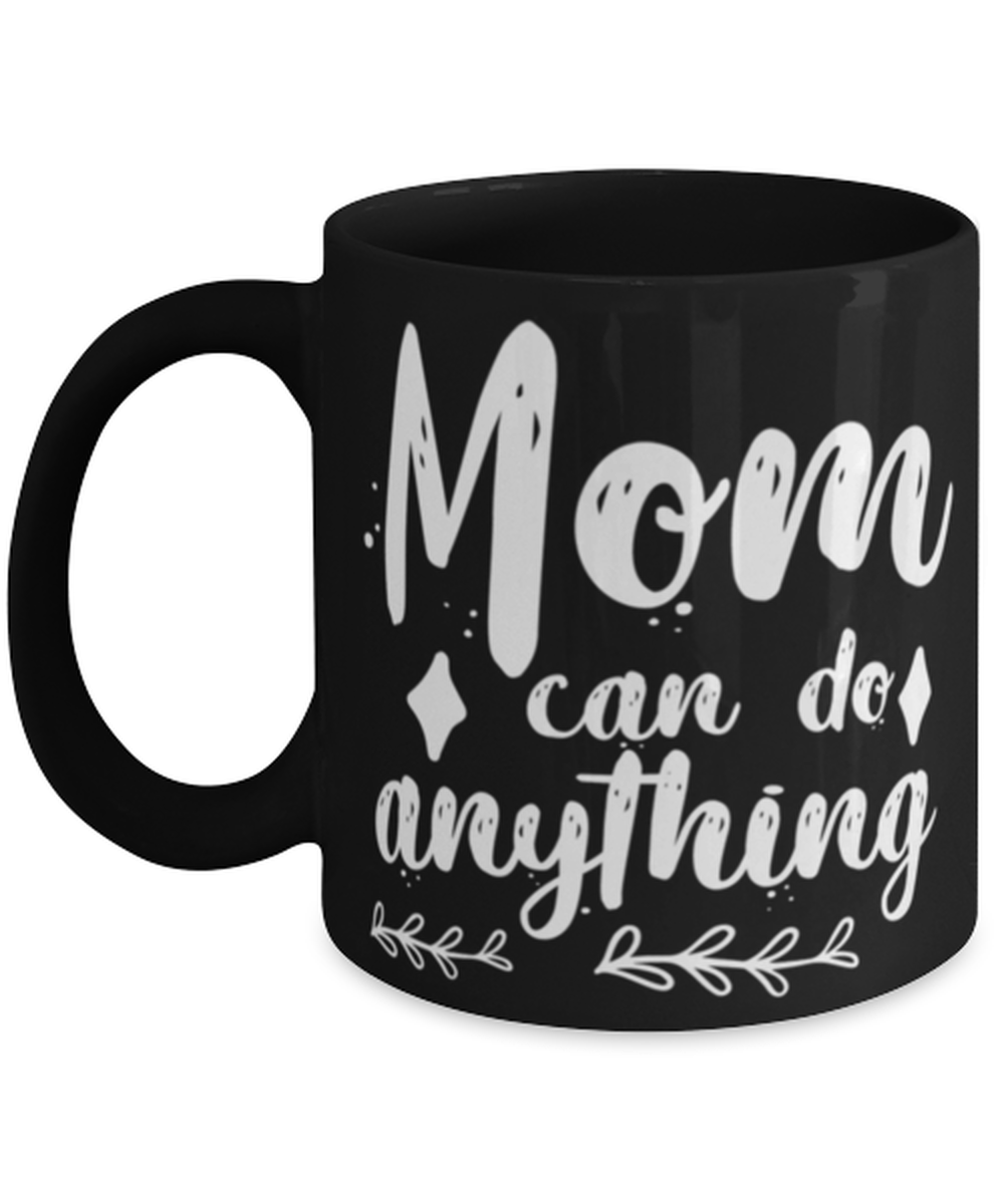 Mom can do anything1, black Coffee Mug, Coffee Cup 11oz. Model 60044