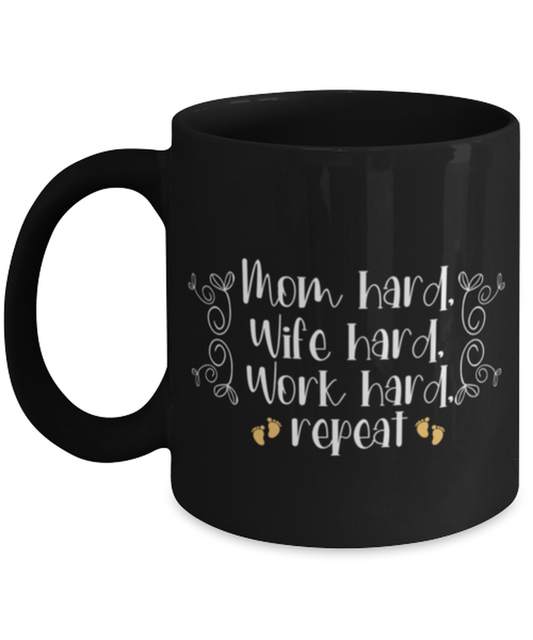 Mom hard, Wife hard, Work hard, repeat, black Coffee Mug, Coffee Cup 11oz. Model 60044