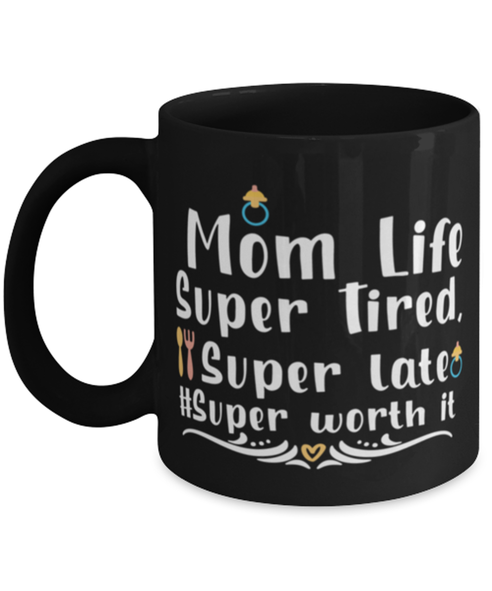 Mom Life Super Tired, Super late #Super worth it, black Coffee Mug, Coffee Cup 11oz. Model 60044
