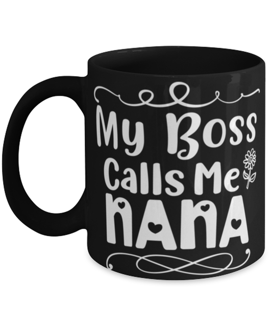 My Boss Calls Me Nana, black Coffee Mug, Coffee Cup 11oz. Model 60044