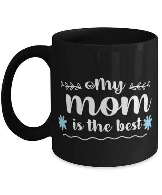 My mom is the best, black Coffee Mug, Coffee Cup 11oz. Model 60044