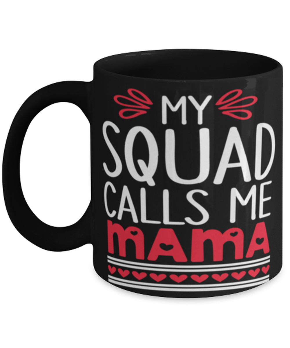 My squad calls me Mama, black Coffee Mug, Coffee Cup 11oz. Model 60044