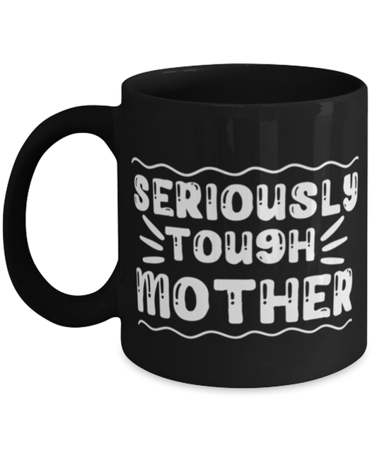 Seriously tough mother, black Coffee Mug, Coffee Cup 11oz. Model 60044
