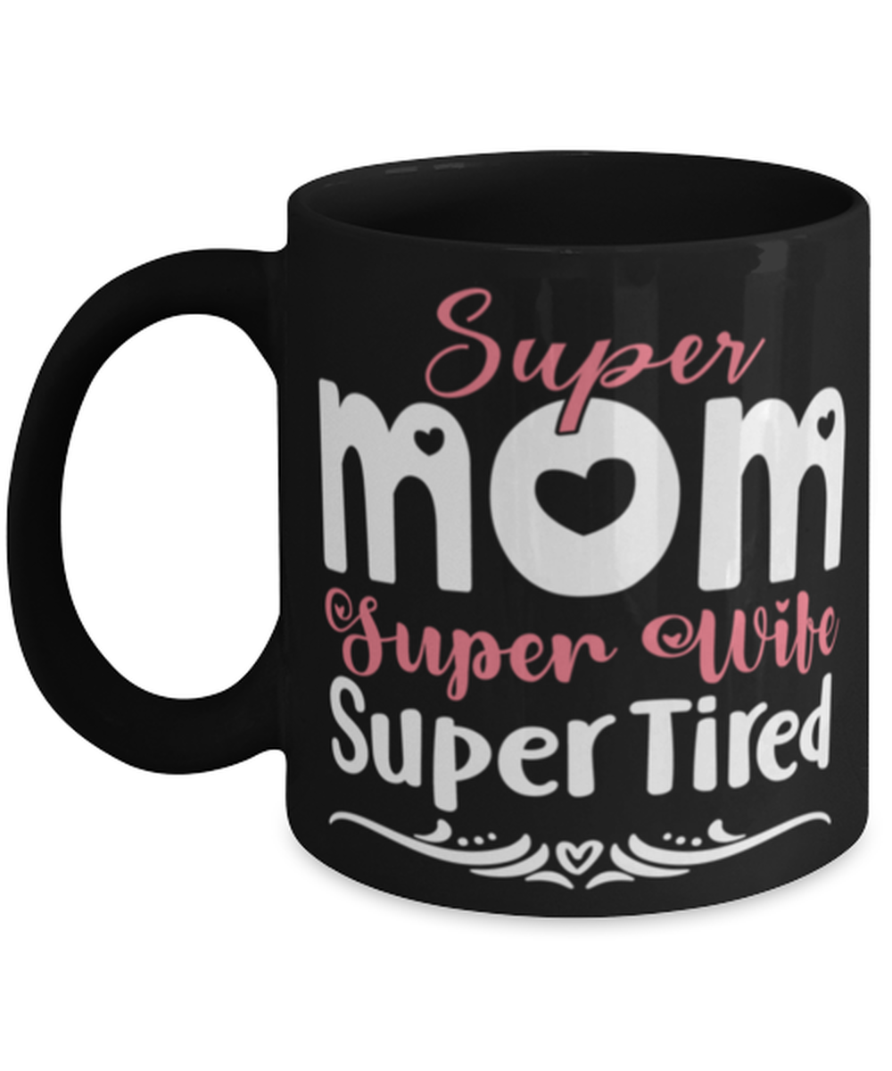 Super Mom, Super Wife, Super Tired, black Coffee Mug, Coffee Cup 11oz. Model 60044